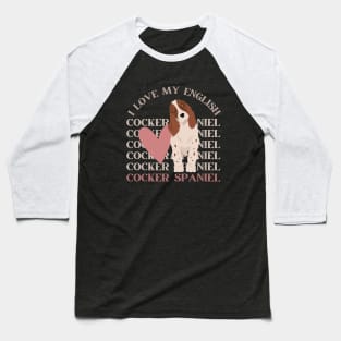 I love my English Cocker Spaniel Life is better with my dogs Dogs I love all the dogs Baseball T-Shirt